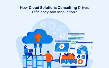 How Cloud Solutions Consulting Drives Efficiency and Innovation?