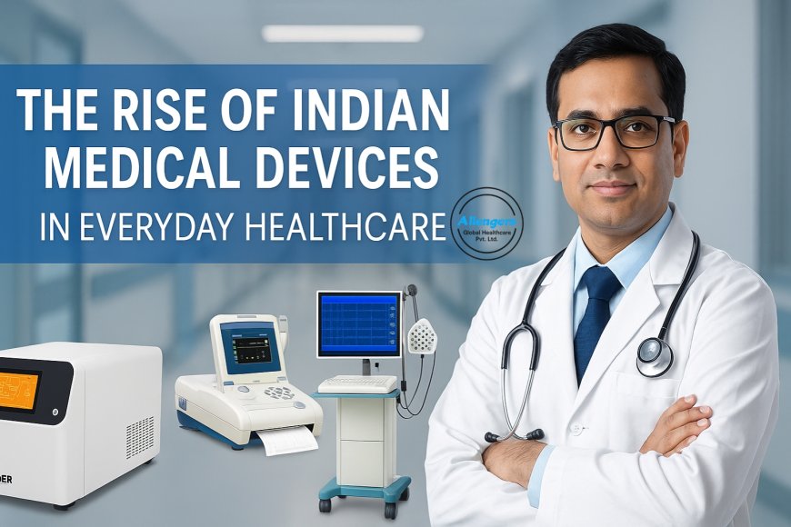 The Rise of Indian Medical Devices in Everyday Healthcare