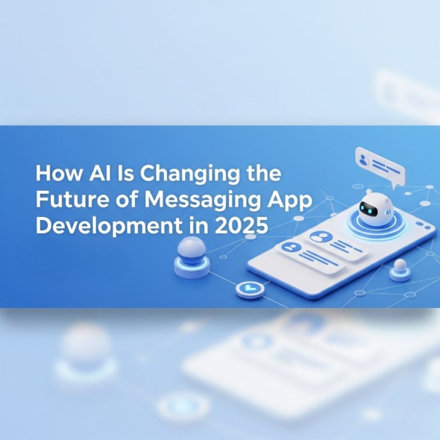 How AI Is Changing the Future of Messaging App Development in 2025