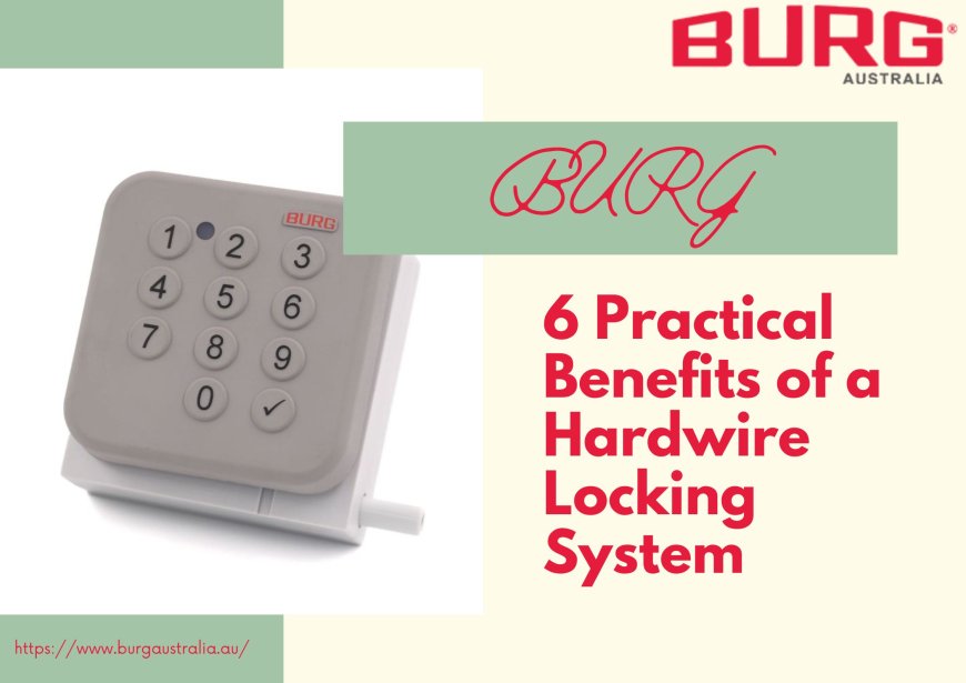 6 Practical Benefits of a Hardwire Locking System
