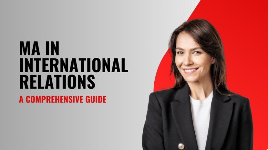 MA in International Relations: A Comprehensive Guide