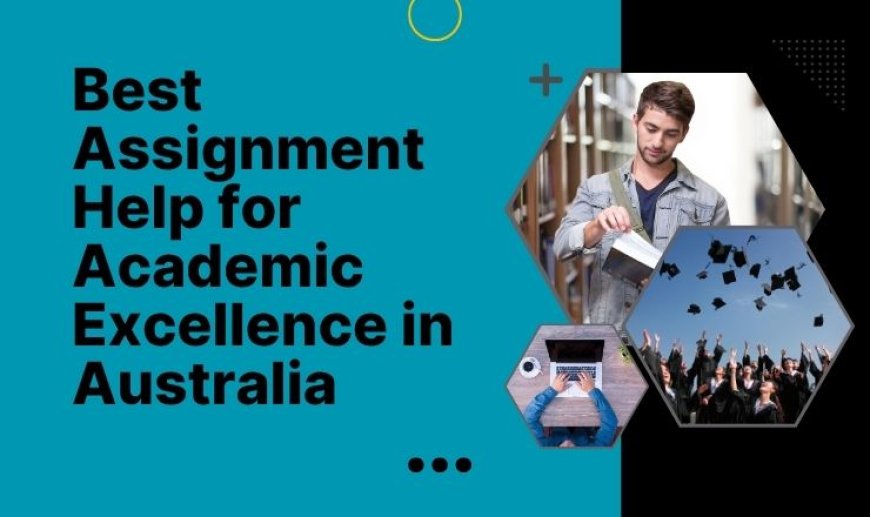 Best Assignment Help for Academic Excellence in Australia